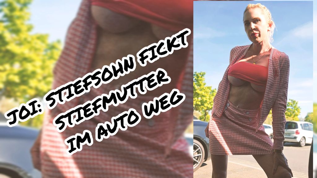 JOI: STIEFSOHN FICKT STIEFMUTTER IM AUTO WEG JOI: STIEFSOHN FICKT STIEFMUTTER IM AUTO WEG
