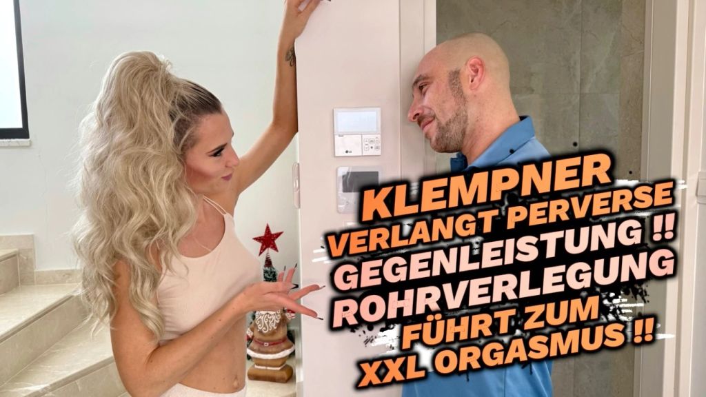 KLEMPNER VERLANGT PERVERSE GEGENLEISGUNG !! XXL ORGASMUS !! KLEMPNER VERLANGT PERVERSE GEGENLEISGUNG !! XXL ORGASMUS !!